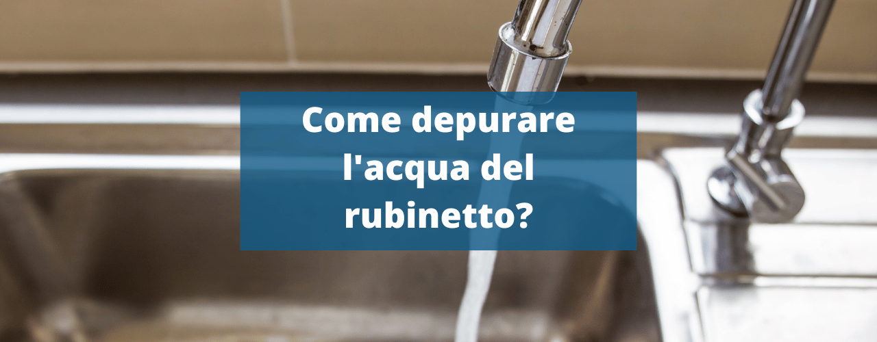 come depurare l'acqua del rubinetto?