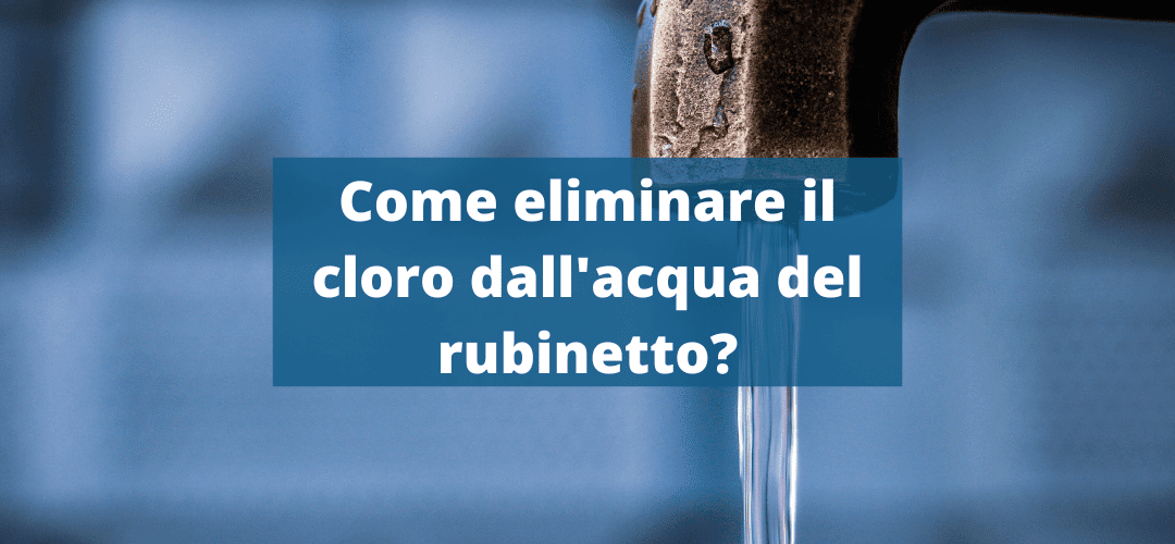Come eliminare il cloro dall’acqua del rubinetto?