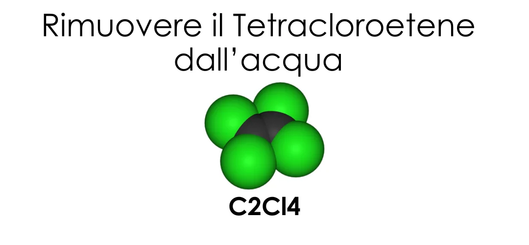 Cos’è il tetracloroetene (C2Cl4) e come rimuoverlo dall’acqua